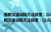 佛教汉语训释方法探索：以小品般若波罗蜜经为例（关于佛教汉语训释方法探索：以小品般若波罗蜜经为例的简介）