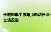 长城炮车主被车顶电动帐篷卡脖身亡两公司配合调查 到底什么情况嘞