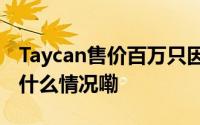 Taycan售价百万只因保时捷商标值钱？ 到底什么情况嘞