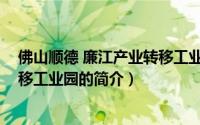 佛山顺德 廉江产业转移工业园（关于佛山顺德 廉江产业转移工业园的简介）