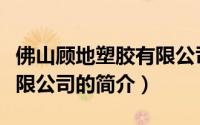 佛山顾地塑胶有限公司（关于佛山顾地塑胶有限公司的简介）