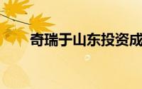 奇瑞于山东投资成立商用车科技公司