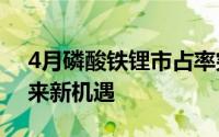 4月磷酸铁锂市占率突破70% 产业链企业迎来新机遇