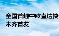 全国首趟中欧直达快运跨里海TIR卡航从乌鲁木齐首发