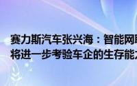赛力斯汽车张兴海：智能网联新能源汽车的“新四化”水平将进一步考验车企的生存能力
