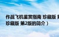 作战飞机鉴赏指南 珍藏版 第2版（关于作战飞机鉴赏指南 珍藏版 第2版的简介）