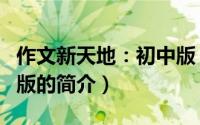 作文新天地：初中版（关于作文新天地：初中版的简介）