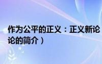 作为公平的正义：正义新论（关于作为公平的正义：正义新论的简介）