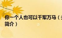 你一个人也可以千军万马（关于你一个人也可以千军万马的简介）