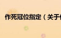 作死冠位指定（关于作死冠位指定的简介）