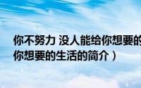 你不努力 没人能给你想要的生活（关于你不努力 没人能给你想要的生活的简介）