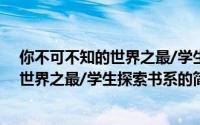 你不可不知的世界之最/学生探索书系（关于你不可不知的世界之最/学生探索书系的简介）