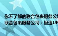 你不了解的联合包裹服务公司：极速UPS（关于你不了解的联合包裹服务公司：极速UPS的简介）
