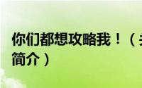 你们都想攻略我！（关于你们都想攻略我！的简介）