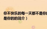 你不快乐的每一天都不是你的（关于你不快乐的每一天都不是你的的简介）
