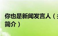 你也是新闻发言人（关于你也是新闻发言人的简介）
