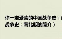 你一定爱读的中国战争史：南北朝（关于你一定爱读的中国战争史：南北朝的简介）