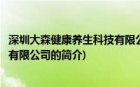 深圳大森健康养生科技有限公司(关于深圳大森健康养生科技有限公司的简介)