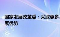 国家发展改革委：采取更多举措巩固扩大新能源汽车产业发展优势
