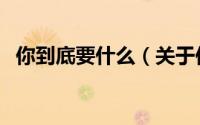 你到底要什么（关于你到底要什么的简介）