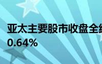 亚太主要股市收盘全线走高韩国综合指数收涨0.64%