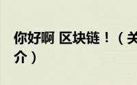 你好啊 区块链！（关于你好啊 区块链！的简介）