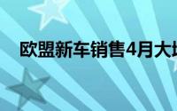欧盟新车销售4月大增 电动车增幅引关注