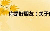 你是好朋友（关于你是好朋友的简介）