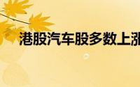 港股汽车股多数上涨 小鹏汽车涨超11%