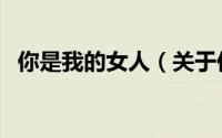 你是我的女人（关于你是我的女人的简介）