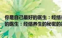 你是自己最好的医生：经络养生的秘密（关于你是自己最好的医生：经络养生的秘密的简介）
