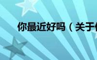 你最近好吗（关于你最近好吗的简介）