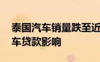 泰国汽车销量跌至近三年低点 受严格控制汽车贷款影响