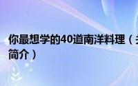 你最想学的40道南洋料理（关于你最想学的40道南洋料理的简介）