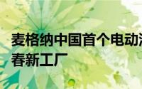 麦格纳中国首个电动汽车电池壳体项目落户长春新工厂