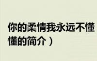 你的柔情我永远不懂（关于你的柔情我永远不懂的简介）