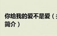 你给我的爱不是爱（关于你给我的爱不是爱的简介）