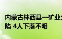内蒙古林西县一矿业公司治理塌陷区时发生塌陷 4人下落不明