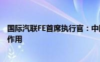 国际汽联FE首席执行官：中国对全球汽车产业进步起到推动作用