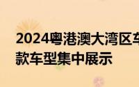 2024粤港澳大湾区车展6月1日启幕 超1000款车型集中展示