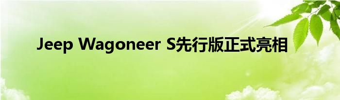 Jeep Wagoneer S先行版正式亮相