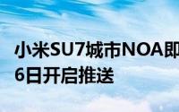 小米SU7城市NOA即将开通十城OTA将于6月6日开启推送
