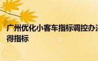 广州优化小客车指标调控办法： “久摇不中”个人可申领获得指标