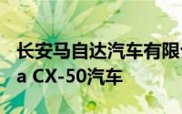长安马自达汽车有限公司召回部分国产Mazda CX-50汽车