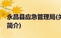 永昌县应急管理局(关于永昌县应急管理局的简介)
