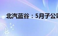 北汽蓝谷：5月子公司汽车销量为5433辆