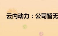云内动力：公司暂无飞行器动力装置产品