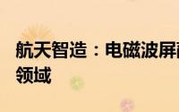 航天智造：电磁波屏蔽膜产品主要应用于FPC领域