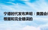 宁德时代发布声明：美国会议员有关强迫劳动的指责是毫无根据和完全错误的