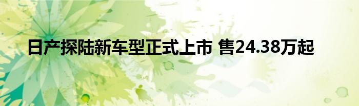 日产探陆新车型正式上市 售24.38万起
